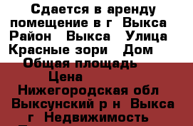 Сдается в аренду помещение в г. Выкса › Район ­ Выкса › Улица ­ Красные зори › Дом ­ 13 › Общая площадь ­ 27 › Цена ­ 10 000 - Нижегородская обл., Выксунский р-н, Выкса г. Недвижимость » Помещения аренда   